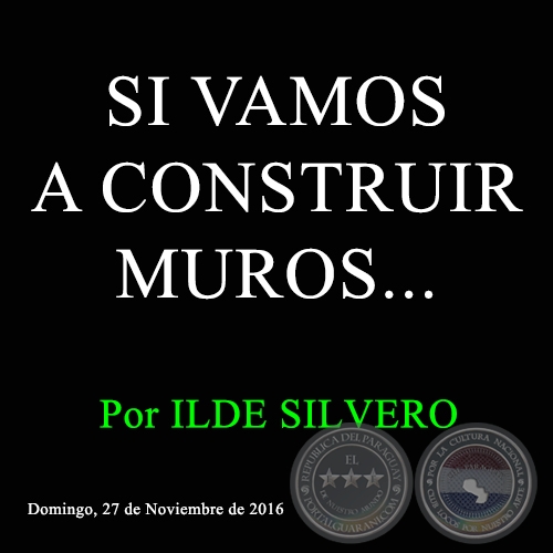 SI VAMOS A CONSTRUIR MUROS... - Por ILDE SILVERO - Domingo, 27 de Noviembre de 2016